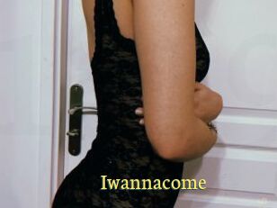 Iwannacome