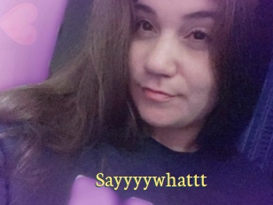 Sayyyywhattt